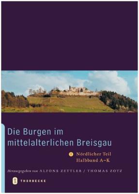 Die Burgen im mittelalterlichen Breisgau - Nördlicher Teil Halbband A-K von Alforns Zettler und Thomas Zotz - THORBECKE Verlag